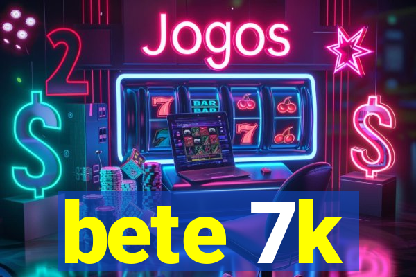 bete 7k